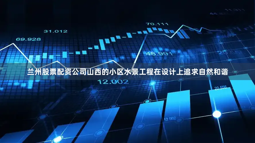 兰州股票配资公司山西的小区水景工程在设计上追求自然和谐