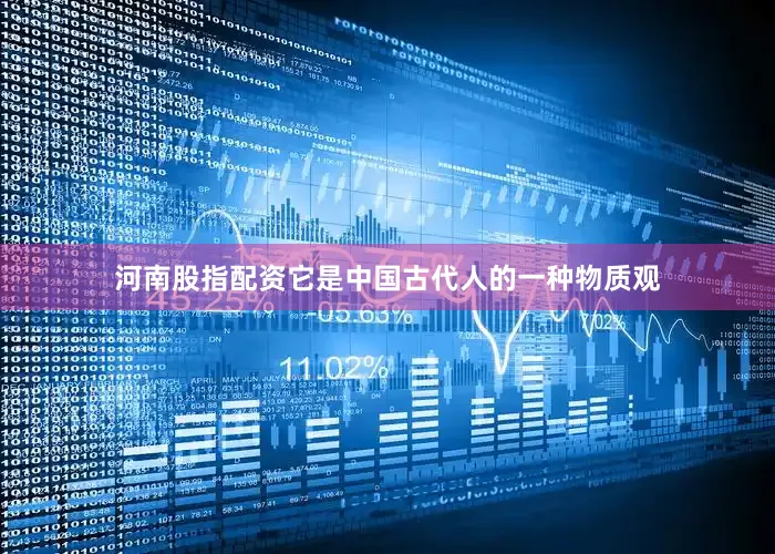 河南股指配资它是中国古代人的一种物质观
